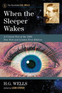 When the Sleeper Wakes: A Critical Text of the 1899 New York and London First Edition, with an Introduction and Appendices (Annotated H. G. Wells)