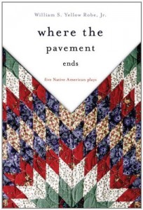 Where the Pavement Ends: Five Native American Plays (American Indian Literature and Critical Studies Series) [Paperback] [2009] (Author) William S. Yellow Robe Jr.