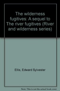 The wilderness fugitives: A sequel to The river fugitives (River and wilderness series)
