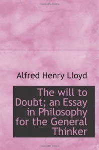 The will to Doubt; an Essay in Philosophy for the General Thinker