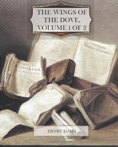 The Wings of the Dove, Volume 1 of 2