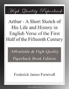 Arthur – A Short Sketch of His Life and History in English Verse of the First Half of the Fifteenth Century
