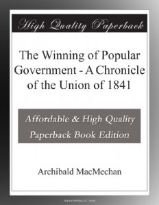 The Winning of Popular Government – A Chronicle of the Union of 1841