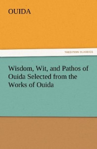 Wisdom, Wit, and Pathos of Ouida Selected from the Works of Ouida (TREDITION CLASSICS)