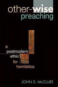 Other-wise Preaching: A Postmodern Ethic for Homiletics