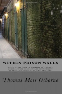 Within Prison Walls: Being A Narrative of Personal Experience During a Week of Voluntary Confinement in The State Prison at Auburn, New York