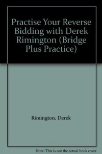 Practise Your Reverse Bidding with Derek Rimington (Bridge Plus Practice)