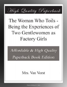 The Woman Who Toils – Being the Experiences of Two Gentlewomen as Factory Girls