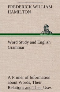 Word Study and English Grammar a Primer of Information about Words, Their Relations and Their Uses