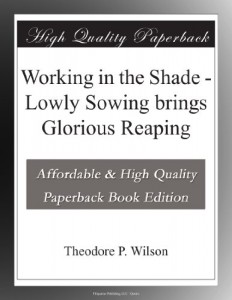 Working in the Shade – Lowly Sowing brings Glorious Reaping