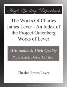 The Works Of Charles James Lever – An Index of the Project Gutenberg Works of Lever