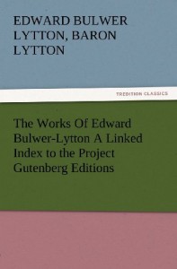 The Works Of Edward Bulwer-Lytton A Linked Index to the Project Gutenberg Editions (TREDITION CLASSICS)