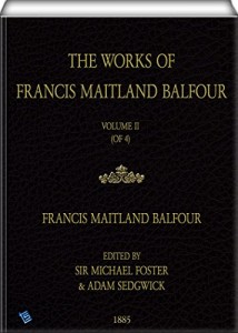 The Works of Francis Maitland Balfour (Illustrated – Volume II (of 4): VOL. II. – A TREATISE ON COMPARATIVE EMBRYOLOGY. Vol. I. Invertebrata.