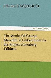 The Works Of George Meredith A Linked Index to the Project Gutenberg Editions (TREDITION CLASSICS)