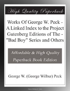 Works Of George W. Peck – A Linked Index to the Project Gutenberg Editions of The – “Bad Boy” Series and Others