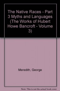 The Native Races – Part 3 Myths and Languages (The Works of Hubert Howe Bancroft – Volume 3)