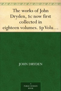 The works of John Dryden, $c now first collected in eighteen volumes. $p Volume 16