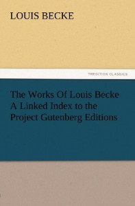 The Works Of Louis Becke A Linked Index to the Project Gutenberg Editions (TREDITION CLASSICS)