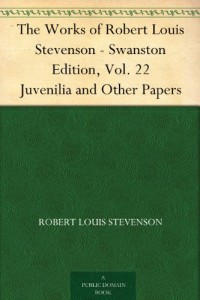 The Works of Robert Louis Stevenson – Swanston Edition, Vol. 22 Juvenilia and Other Papers