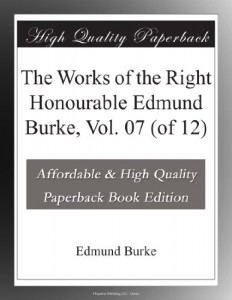The Works of the Right Honourable Edmund Burke, Vol. 07 (of 12)