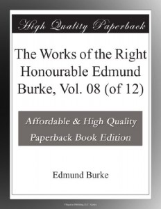 The Works of the Right Honourable Edmund Burke, Vol. 08 (of 12)