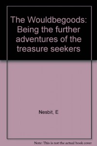 The Wouldbegoods: Being the further adventures of the treasure seekers