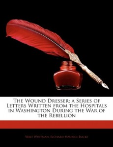 The Wound Dresser; A Series of Letters Written from the Hospitals in Washington During the War of the Rebellion