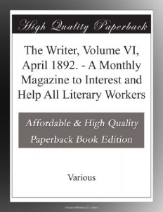 The Writer, Volume VI, April 1892. – A Monthly Magazine to Interest and Help All Literary Workers
