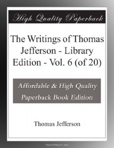 The Writings of Thomas Jefferson – Library Edition – Vol. 6 (of 20)