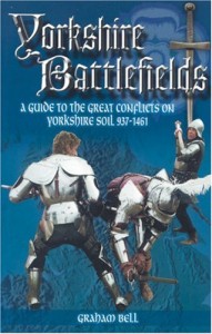 YORKSHIRE BATTLEFIELDS: A Guide to the Great Conflicts on Yorkshire Soil 937 – 1461