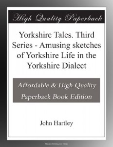 Yorkshire Tales. Third Series – Amusing sketches of Yorkshire Life in the Yorkshire Dialect