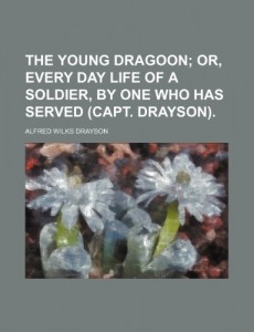The young dragoon;  or, Every day life of a soldier, by one who has served (capt. Drayson).