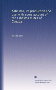 Asbestos, its production and use, with some account of the asbestos mines of Canada
