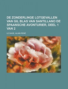 De Zonderlinge Lotgevallen van Gil Blas van Santillano  De Spaansche Avonturier, Deel 1 van 2 (Dutch Edition)