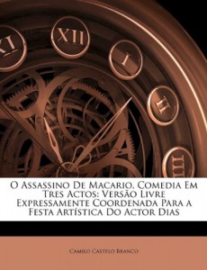 O Assassino De Macario, Comedia Em Tres Actos: Versão Livre Expressamente Coordenada Para a Festa Artística Do Actor Dias (Portuguese Edition)