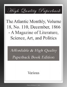 The Atlantic Monthly, Volume 18, No. 110, December, 1866 – A Magazine of Literature, Science, Art, and Politics
