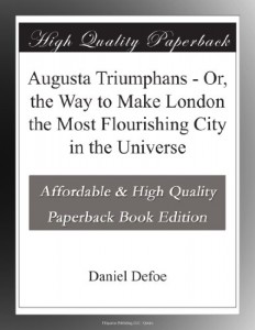 Augusta Triumphans – Or, the Way to Make London the Most Flourishing City in the Universe