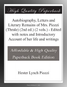 Autobiography, Letters and Literary Remains of Mrs. Piozzi (Thrale) (2nd ed.) (2 vols.) – Edited with notes and Introductory Account of her life and writings
