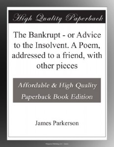 The Bankrupt – or Advice to the Insolvent. A Poem, addressed to a friend, with other pieces