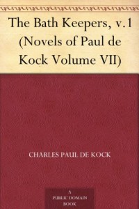 The Bath Keepers, v.1 (Novels of Paul de Kock Volume VII)