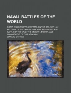 Naval battles of the world; great and decisive contests on the sea. With an account of the Japan-China war and the recent battle of the Yalu the growth, power, and management of our new Navy