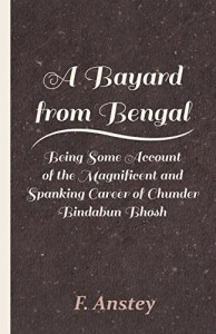 A Bayard from Bengal – Being Some Account of the Magnificent and Spanking Career of Chunder Bindabun Bhosh