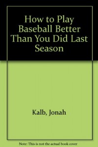How to Play Baseball Better Than You Did Last Season