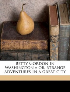 Betty Gordon in Washington = or, Strange adventures in a great city
