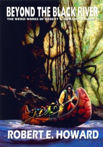 Robert E. Howard’s Weird Works Volume 7: Beyond The Black River (Weird Works of Robert E. Howard) (v. 7)