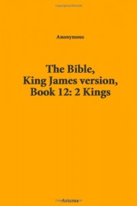 The Bible, King James version, Book 12: 2 Kings