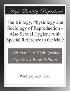 The Biology, Physiology and Sociology of Reproduction – Also Sexual Hygiene with Special Reference to the Male