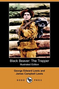 Black Beaver: The Trapper (Illustrated Edition) (Dodo Press)