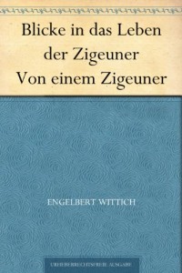 Blicke in das Leben der Zigeuner Von einem Zigeuner (German Edition)