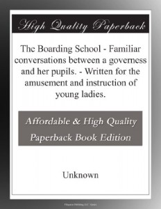 The Boarding School – Familiar conversations between a governess and her pupils. – Written for the amusement and instruction of young ladies.